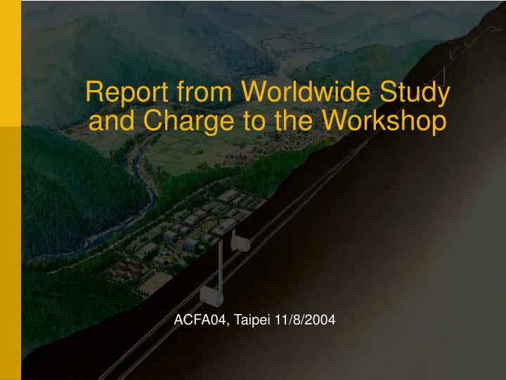 report from worldwide study and charge to the workshop