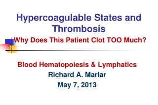 Hypercoagulable States and Thrombosis Why Does This Patient Clot TOO Much?