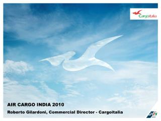 AIR CARGO INDIA 2010 Roberto Gilardoni, Commercial Director - Cargoitalia