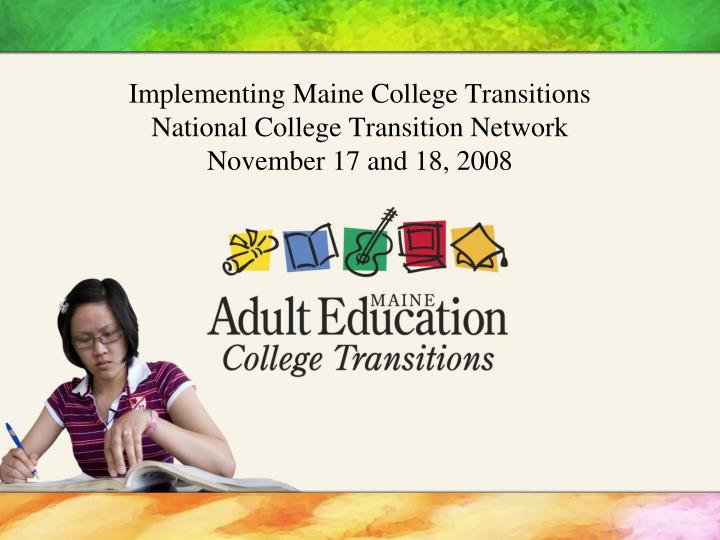 implementing maine college transitions national college transition network november 17 and 18 2008