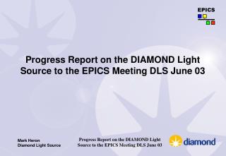 Progress Report on the DIAMOND Light Source to the EPICS Meeting DLS June 03