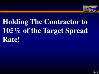 Holding The Contractor to 105% of the Target Spread Rate!