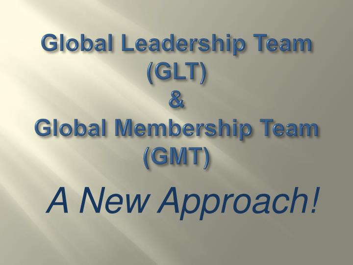 global leadership team glt global membership team gmt