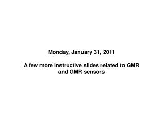 Monday, January 31, 2011 A few more instructive slides related to GMR and GMR sensors