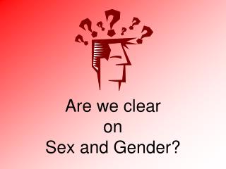 Are we clear on Sex and Gender?