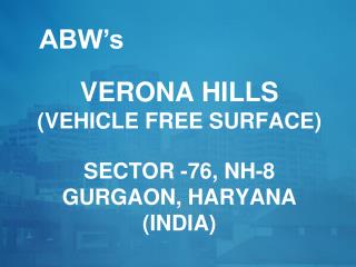 Verona HILLS (VEHICLE FREE SURFACE) sector -76, NH-8 Gurgaon, Haryana (India)