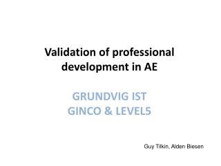 Validation of professional development in AE GRUNDVIG IST GINCO &amp; LEVEL5