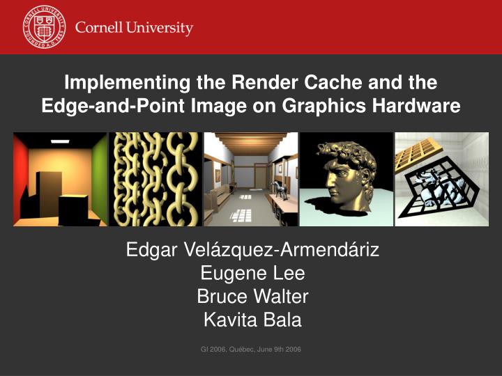 implementing the render cache and the edge and point image on graphics hardware
