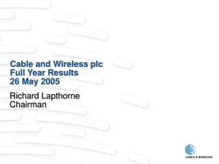 Cable and Wireless plc Full Year Results 26 May 2005