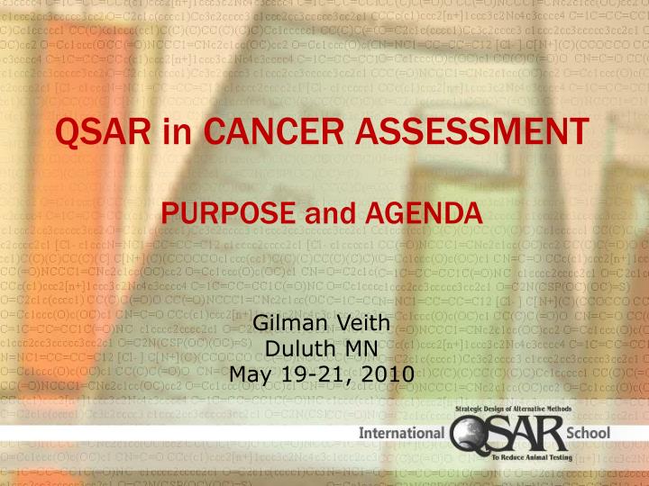 qsar in cancer assessment purpose and agenda g ilman veith duluth mn may 19 21 2010