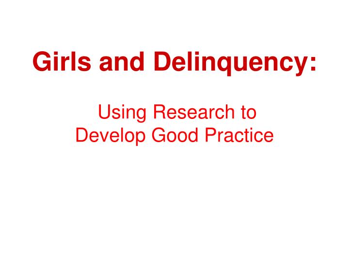 girls and delinquency using research to develop good practice