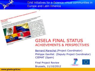 GISELA FINAL STATUS ACHIEVEMENTS &amp; PERSPECTIVES Bernard Marechal (Project Coordinator)