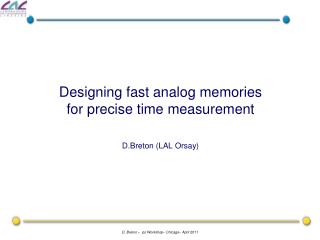 Designing fast analog memories for precise time measurement D.Breton (LAL Orsay)