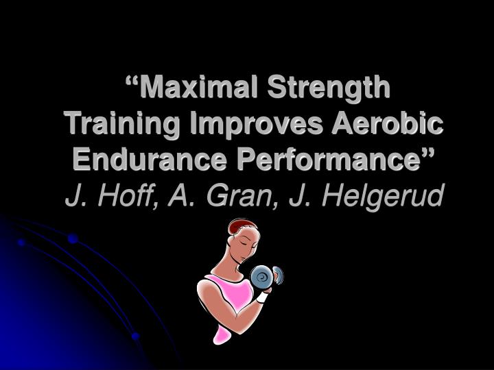 maximal strength training improves aerobic endurance performance j hoff a gran j helgerud