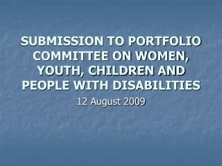 SUBMISSION TO PORTFOLIO COMMITTEE ON WOMEN, YOUTH, CHILDREN AND PEOPLE WITH DISABILITIES