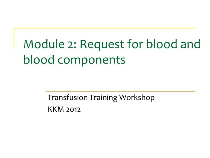 module 2 request for blood and blood components