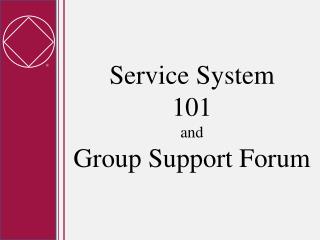 Service System 101 and Group Support Forum