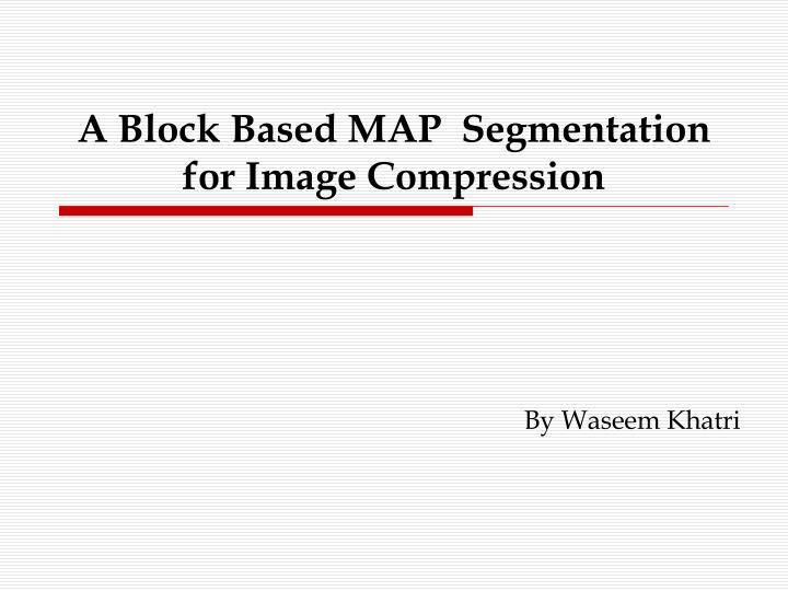 a block based map segmentation for image compression