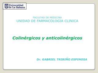 FACULTAD DE MEDICINA UNIDAD DE FARMACOLOGIA CLINICA Colinérgicos y anticolinérgicos