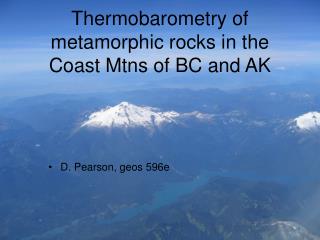 Thermobarometry of metamorphic rocks in the Coast Mtns of BC and AK