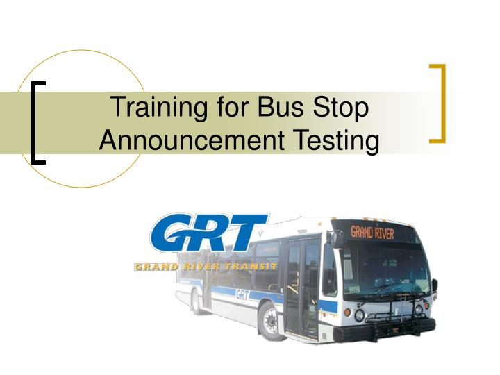 training for bus stop announcement testing