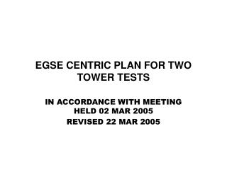 EGSE CENTRIC PLAN FOR TWO TOWER TESTS