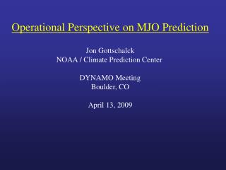 Operational Perspective on MJO Prediction Jon Gottschalck NOAA / Climate Prediction Center