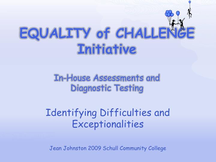 equality of challenge initiative in house assessments and diagnostic testing