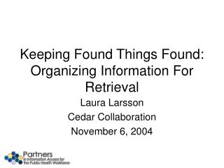 Keeping Found Things Found: Organizing Information For Retrieval