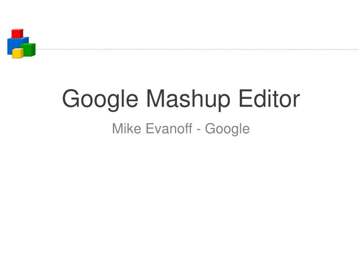 google mashup editor mike evanoff google