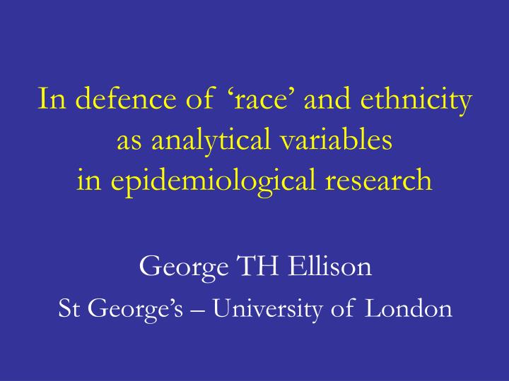in defence of race and ethnicity as analytical variables in epidemiological research