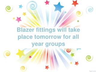 Blazer fittings will take place tomorrow for all year groups