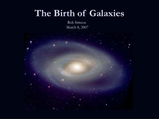 The Birth of Galaxies