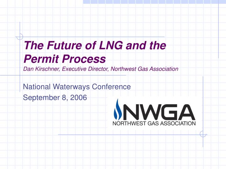 the future of lng and the permit process dan kirschner executive director northwest gas association