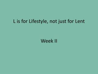 L is for Lifestyle, not just for Lent Week II