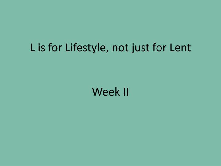 l is for lifestyle not just for lent week ii
