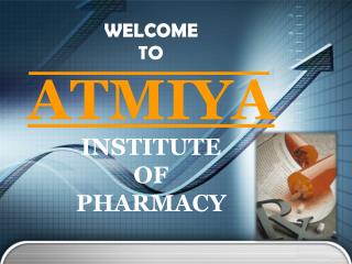 WELCOME TO ATMIYA INSTITUTE OF PHARMACY