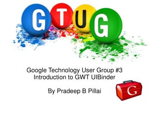 Google Technology User Group #3 Introduction to GWT UIBinder By Pradeep B Pillai