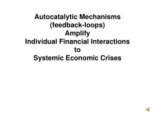 Autocatalytic Mechanisms (feedback-loops) Amplify Individual Financial Interactions to