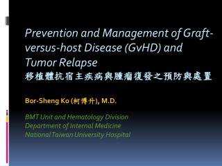 Bor-Sheng Ko ( ??? ), M.D. BMT Unit and Hematology Division Department of Internal Medicine
