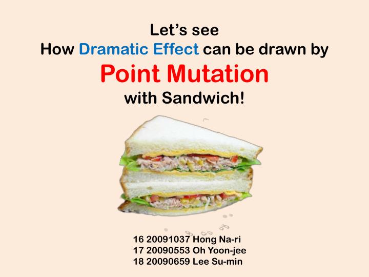 let s see how dramatic effect can be drawn by point mutation with sandwich