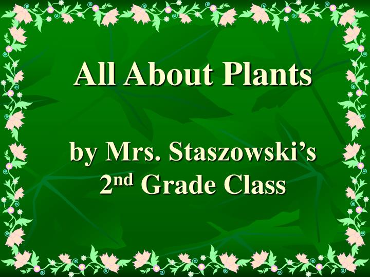 all about plants by mrs staszowski s 2 nd grade class