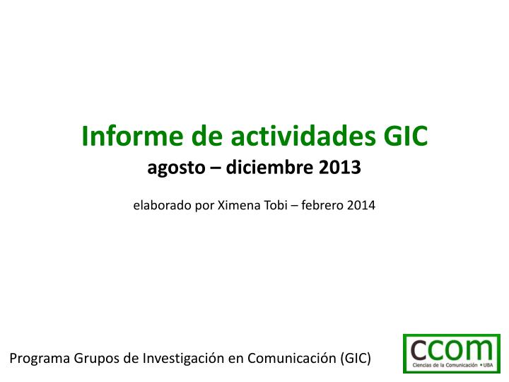 informe de actividades gic agosto diciembre 2013 elaborado por ximena tobi febrero 2014