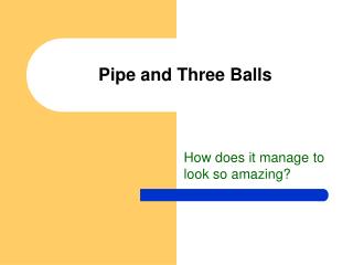 Pipe and Three Balls