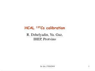 HCAL 137 Cs calibration R. Dzhelyadin, Yu. Guz, IHEP, Protvino
