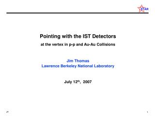 Pointing with the IST Detectors at the vertex in p-p and Au-Au Collisions Jim Thomas