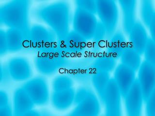 Clusters &amp; Super Clusters Large Scale Structure