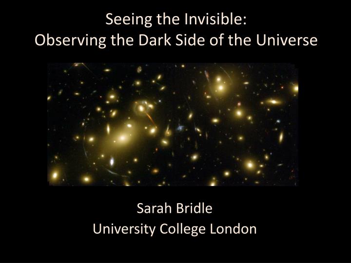 seeing the invisible observing the dark side of the universe