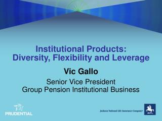 Institutional Products: Diversity, Flexibility and Leverage