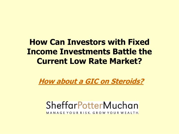 how can investors with fixed income investments battle the current low rate market
